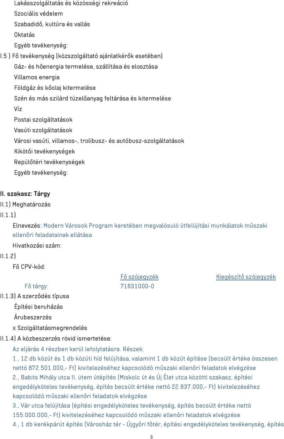 és kitermelése Víz Postai szolgáltatások Vasúti szolgáltatások Városi vasúti, villamos-, trolibusz- és autóbusz-szolgáltatások Kikötői tevékenységek Repülőtéri tevékenységek Egyéb tevékenység: II.