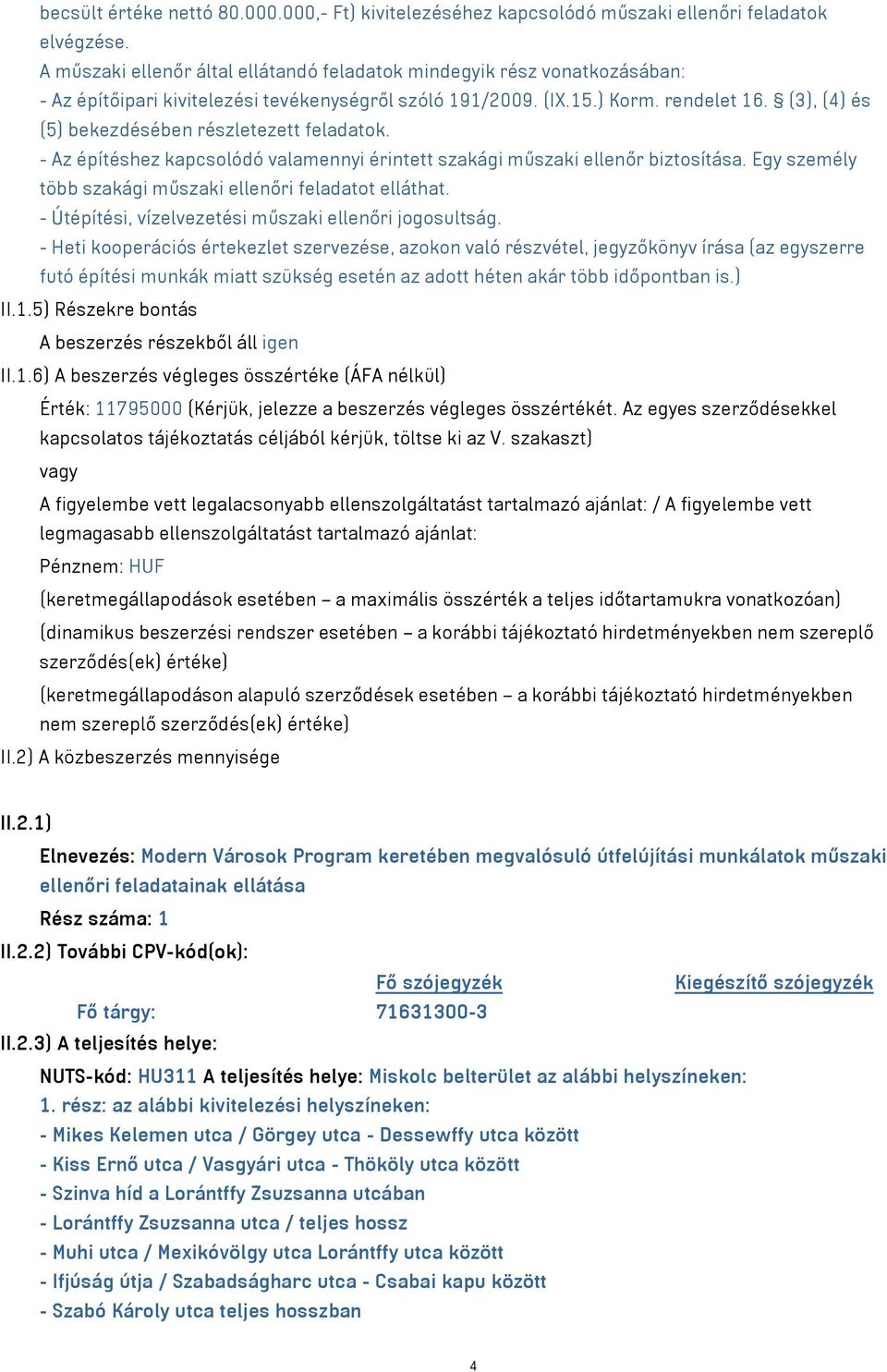 (3), (4) és (5) bekezdésében részletezett feladatok. - Az építéshez kapcsolódó valamennyi érintett szakági műszaki ellenőr biztosítása. Egy személy több szakági műszaki ellenőri feladatot elláthat.