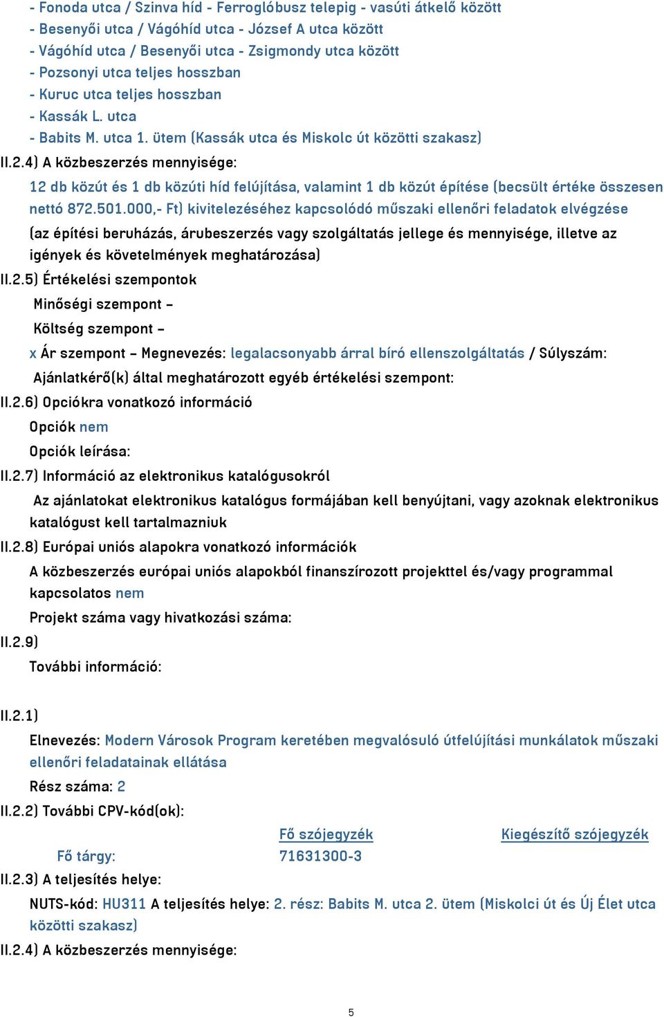 4) A közbeszerzés mennyisége: 12 db közút és 1 db közúti híd felújítása, valamint 1 db közút építése (becsült értéke összesen nettó 872.501.