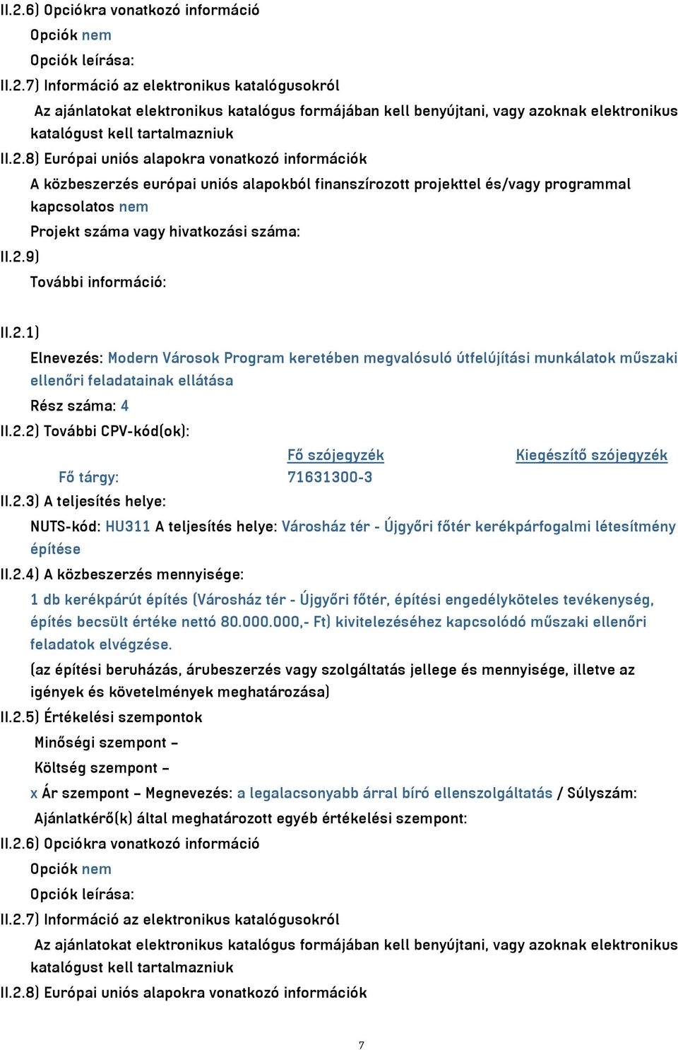 2.1) Elnevezés: Modern Városok Program keretében megvalósuló útfelújítási munkálatok műszaki ellenőri feladatainak ellátása Rész száma: 4 II.2.2) További CPV-kód(ok): Fő szójegyzék Kiegészítő szójegyzék Fő tárgy: 71631300-3 II.