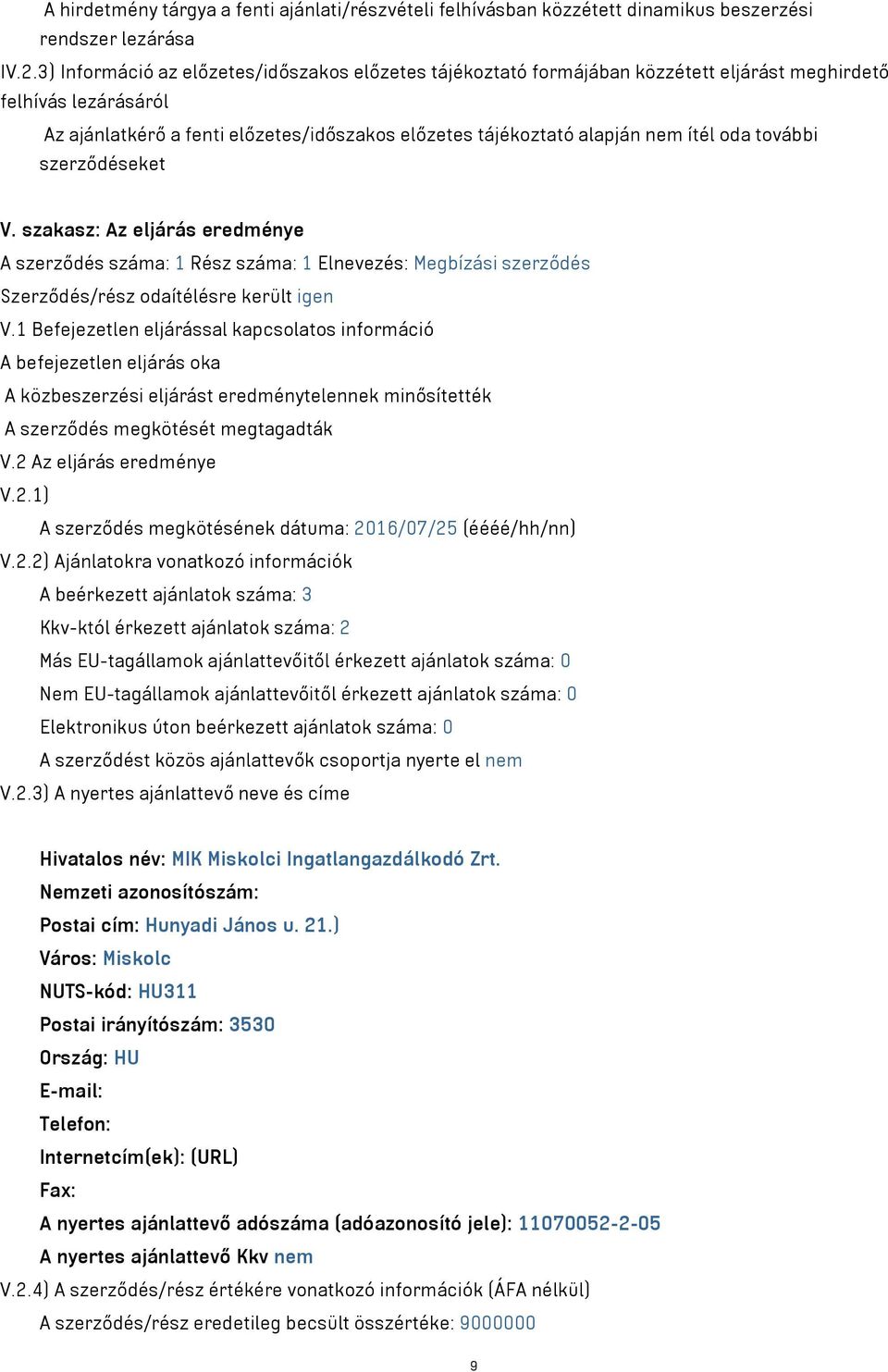 oda további szerződéseket V. szakasz: Az eljárás eredménye A szerződés száma: 1 Rész száma: 1 Elnevezés: Megbízási szerződés Szerződés/rész odaítélésre került igen V.
