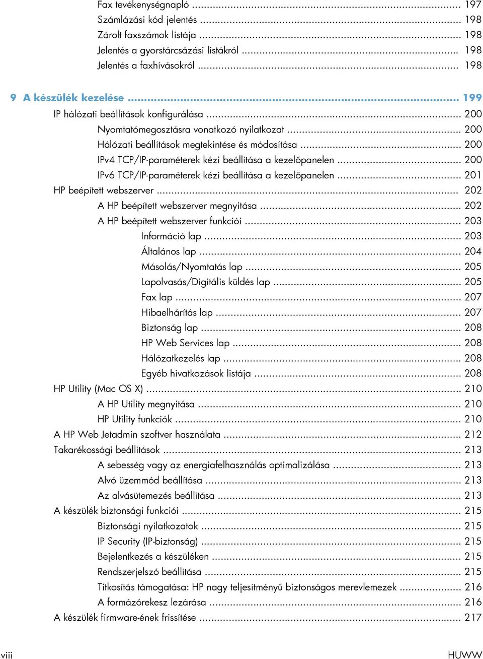 .. 200 IPv4 TCP/IP-paraméterek kézi beállítása a kezelőpanelen... 200 IPv6 TCP/IP-paraméterek kézi beállítása a kezelőpanelen... 201 HP beépített webszerver... 202 A HP beépített webszerver megnyitása.