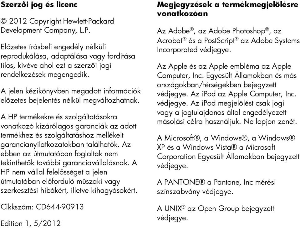 A HP termékekre és szolgáltatásokra vonatkozó kizárólagos garanciák az adott termékhez és szolgáltatáshoz mellékelt garancianyilatkozatokban találhatók.