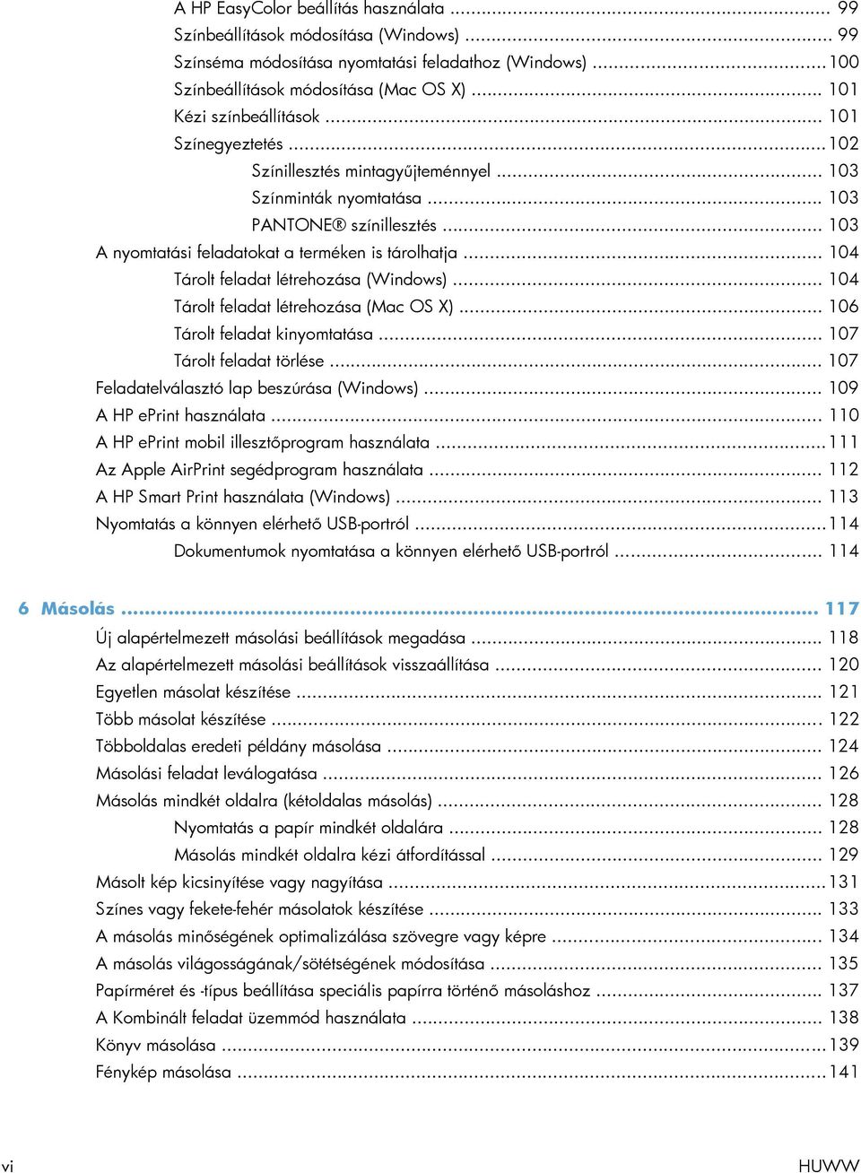 .. 103 A nyomtatási feladatokat a terméken is tárolhatja... 104 Tárolt feladat létrehozása (Windows)... 104 Tárolt feladat létrehozása (Mac OS X)... 106 Tárolt feladat kinyomtatása.