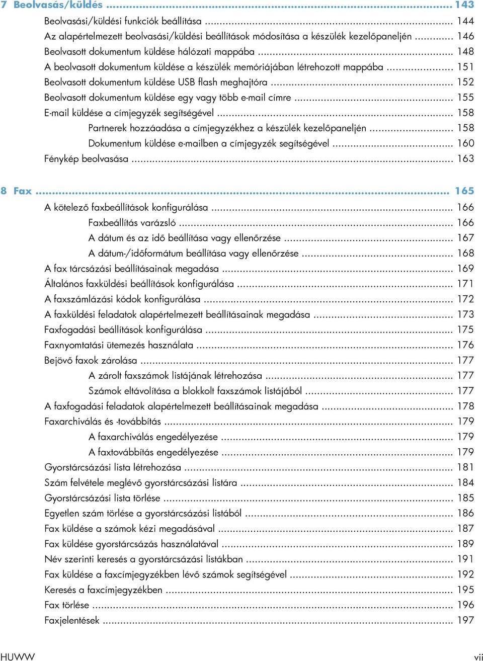 .. 152 Beolvasott dokumentum küldése egy vagy több e-mail címre... 155 E-mail küldése a címjegyzék segítségével... 158 Partnerek hozzáadása a címjegyzékhez a készülék kezelőpaneljén.