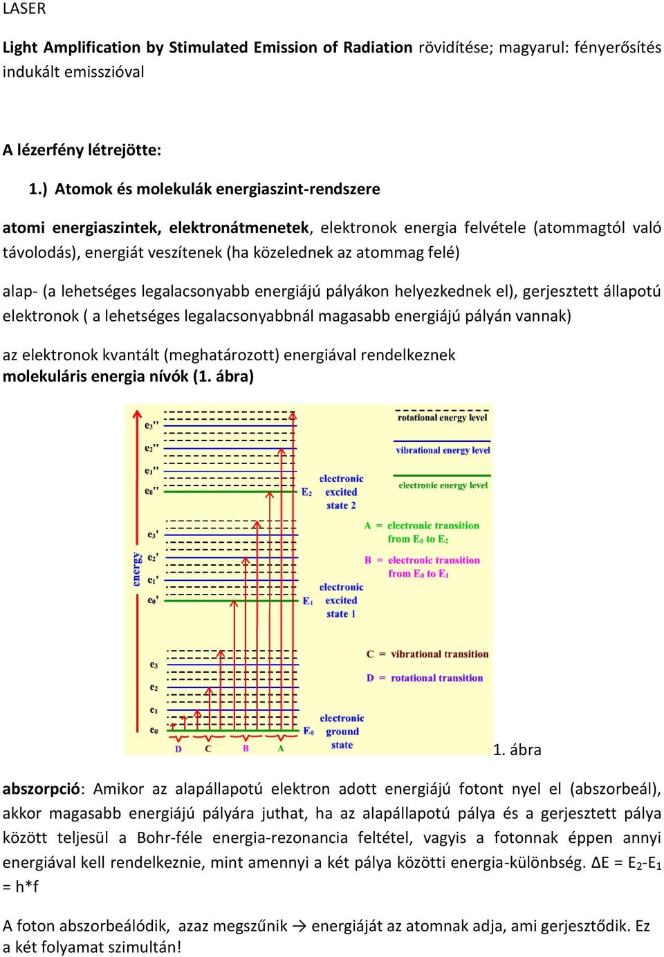 alap- (a lehetséges legalacsonyabb energiájú pályákon helyezkednek el), gerjesztett állapotú elektronok ( a lehetséges legalacsonyabbnál magasabb energiájú pályán vannak) az elektronok kvantált
