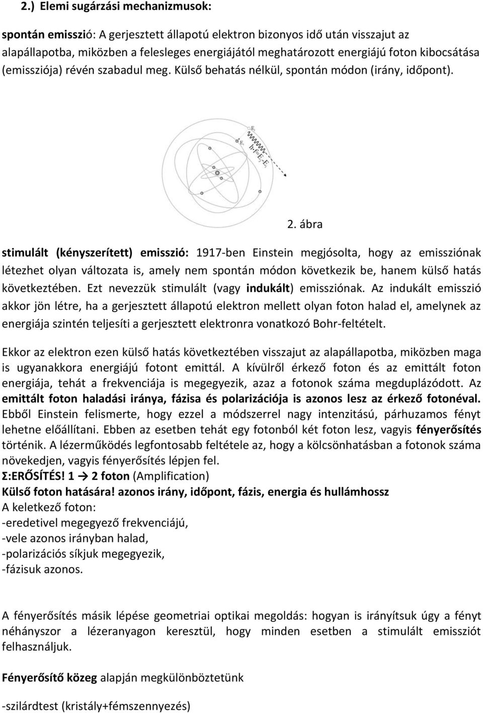 ábra stimulált (kényszerített) emisszió: 1917-ben Einstein megjósolta, hogy az emissziónak létezhet olyan változata is, amely nem spontán módon következik be, hanem külső hatás következtében.