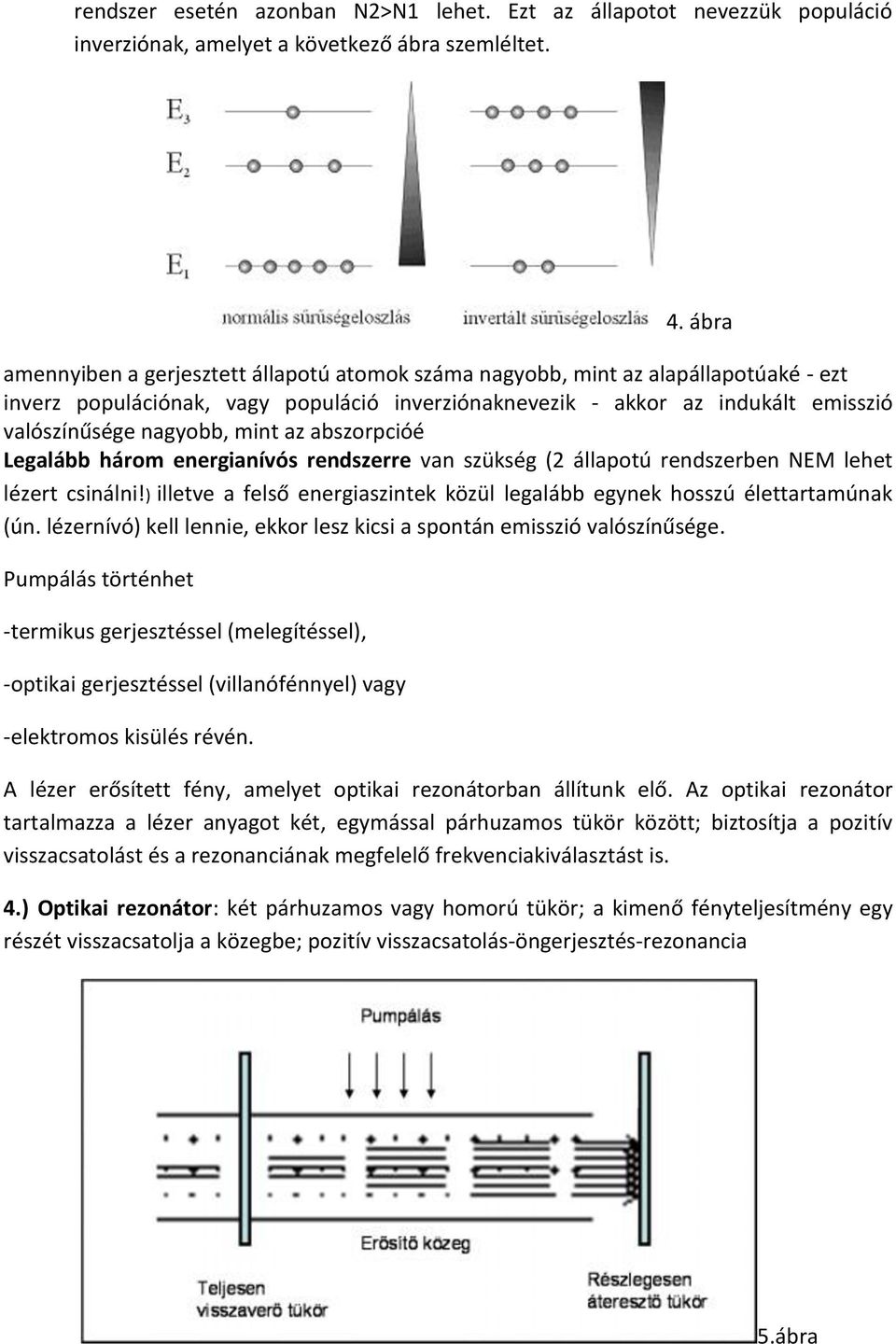 mint az abszorpcióé Legalább három energianívós rendszerre van szükség (2 állapotú rendszerben NEM lehet lézert csinálni!