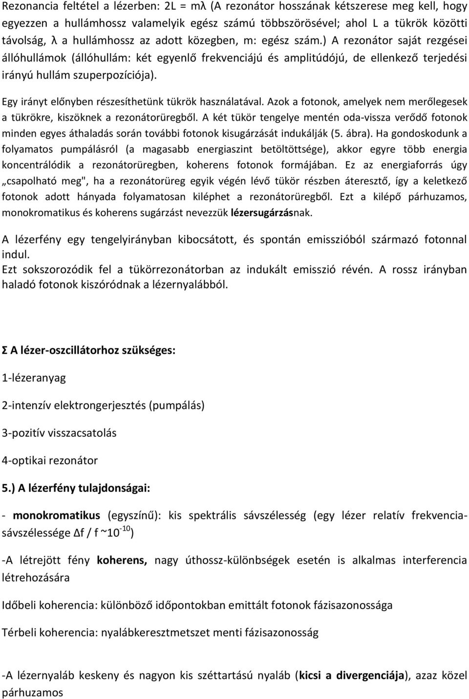 Egy irányt előnyben részesíthetünk tükrök használatával. Azok a fotonok, amelyek nem merőlegesek a tükrökre, kiszöknek a rezonátorüregből.