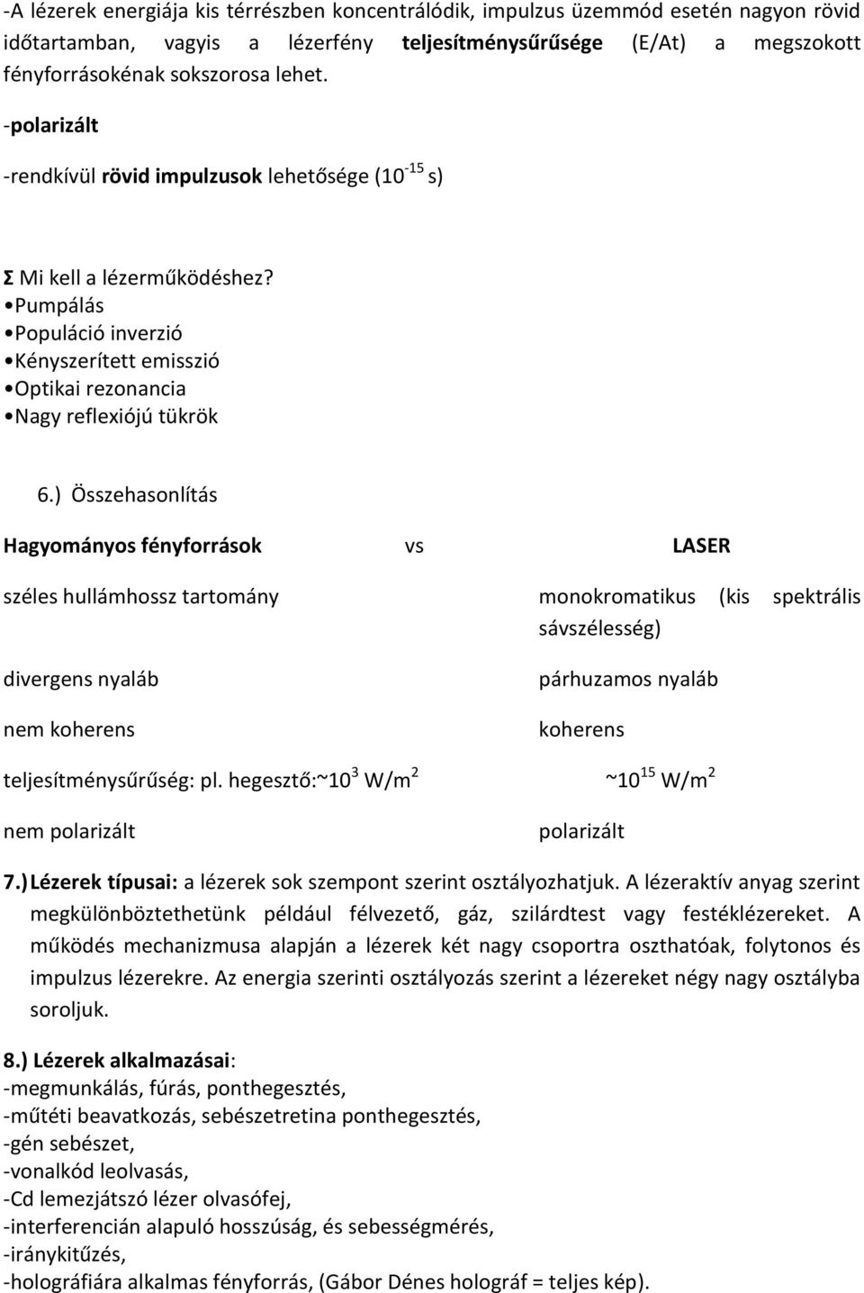 ) Összehasonlítás Hagyományos fényforrások vs LASER széles hullámhossz tartomány monokromatikus (kis spektrális sávszélesség) divergens nyaláb nem koherens párhuzamos nyaláb koherens