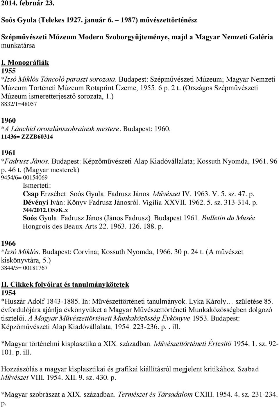 (Országos Szépművészeti Múzeum ismeretterjesztő sorozata, 1.) 8832/1=48057 1960 *A Lánchid oroszlánszobrainak mestere. Budapest: 1960. 11436= ZZZB60314 1961 *Fadrusz János.