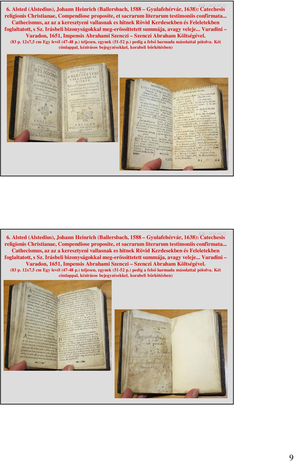 .. Varadini Varadon, 1651, Impensis Abrahami Szenczi Szenczi Abraham Költségével. (83 p. 12x7,5 cm Egy levél (47-48 p.) teljesen, egynek (51-52 p.) pedig a felső harmada másolattal pótolva.