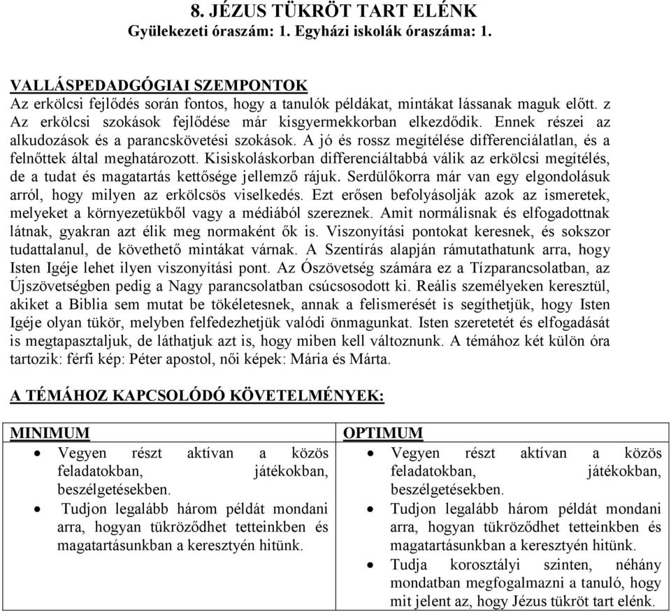 A jó és rossz megítélése differenciálatlan, és a felnőttek által meghatározott. Kisiskoláskorban differenciáltabbá válik az erkölcsi megítélés, de a tudat és magatartás kettősége jellemző rájuk.