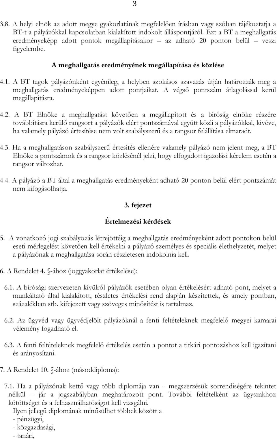 A BT tagok pályázónként egyénileg, a helyben szokásos szavazás útján határozzák meg a meghallgatás eredményeképpen adott pontjaikat. A végső pontszám átlagolással kerül megállapításra. 4.2.