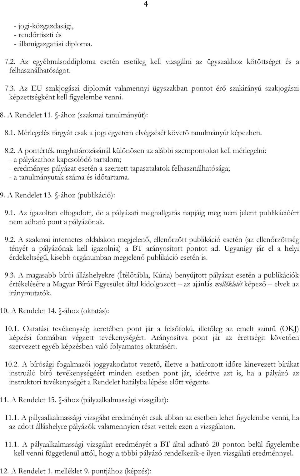 . -ához (szakmai tanulmányút): 8.1. Mérlegelés tárgyát csak a jogi egyetem elvégzését követő tanulmányút képezheti. 8.2.