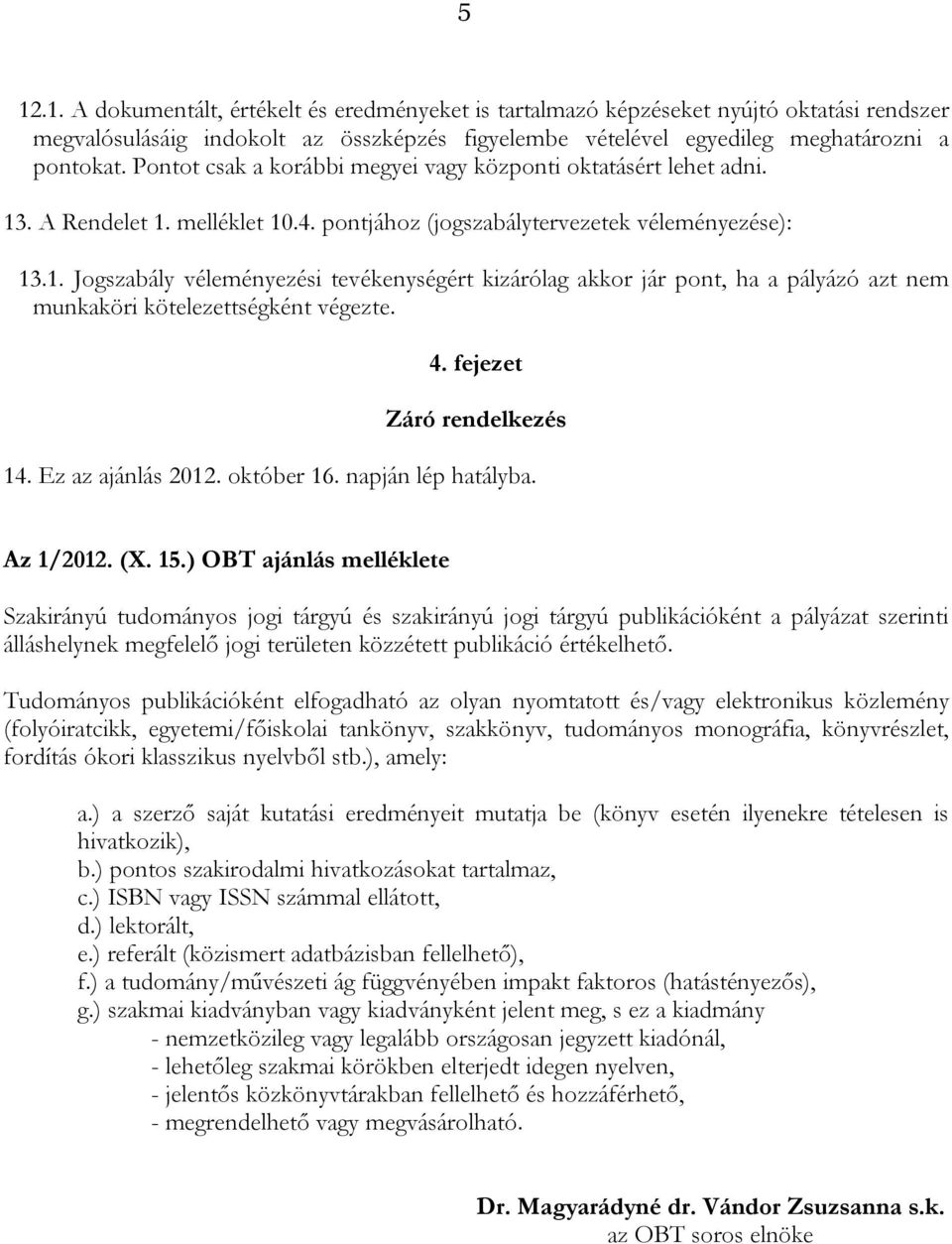 4. fejezet Záró rendelkezés 14. Ez az ajánlás 2012. október 16. napján lép hatályba. Az 1/2012. (X. 15.