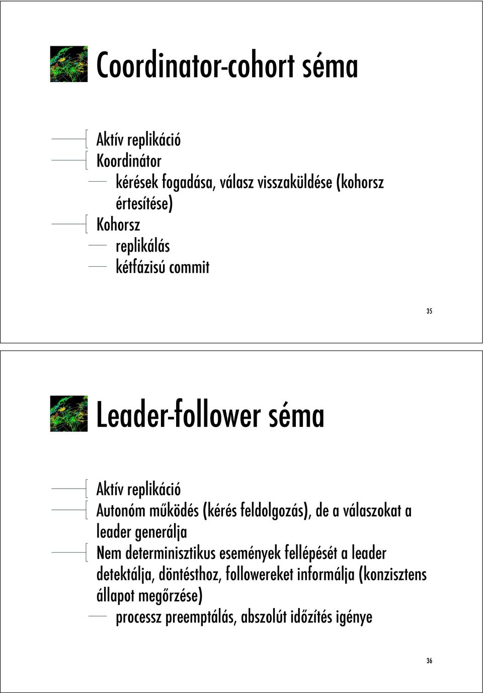 (kérés feldolgozás), de a válaszokat a leader generálja Nem determinisztikus események fellépését a leader
