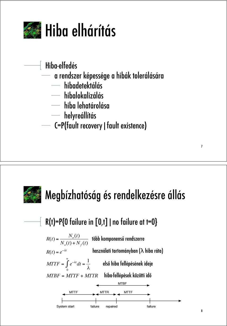 t=0} R(t) = R(t) = e "#t MTTF = N o (t) N o (t) + N f (t) $ % e "#t dt = 1 # 0 MTBF = MTTF + MTTR több komponens" rendszerre