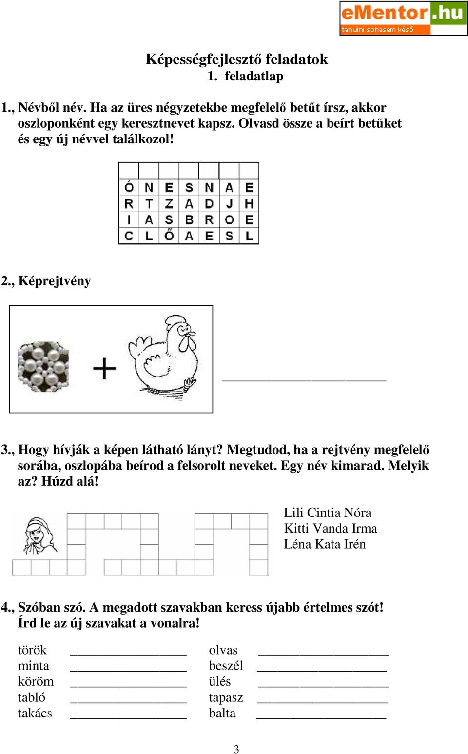 Megtudod, ha a rejtvény megfelelı sorába, oszlopába beírod a felsorolt neveket. Egy név kimarad. Melyik az? Húzd alá!