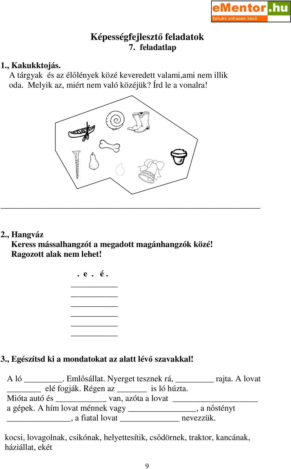 , Egészítsd ki a mondatokat az alatt lévı szavakkal! A ló. Emlısállat. Nyerget tesznek rá, rajta. A lovat elé fogják. Régen az is ló húzta.