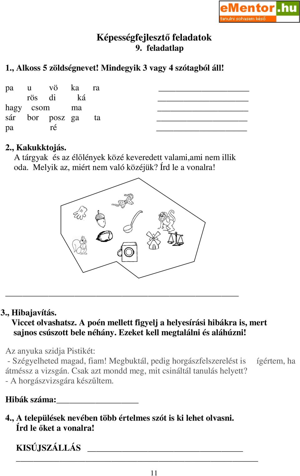A poén mellett figyelj a helyesírási hibákra is, mert sajnos csúszott bele néhány. Ezeket kell megtalálni és aláhúzni! Az anyuka szidja Pistikét: - Szégyelheted magad, fiam!