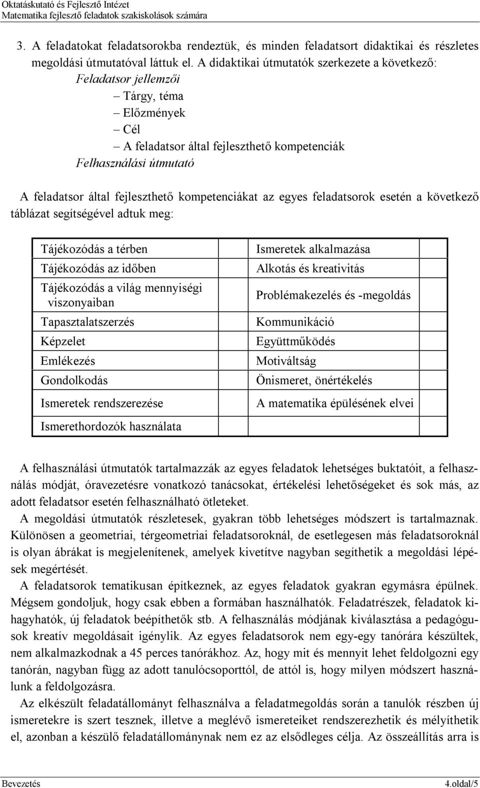 kompetenciákat az egyes feladatsorok esetén a következő táblázat segítségével adtuk meg: Tájékozódás a térben Tájékozódás az időben Tájékozódás a világ mennyiségi viszonyaiban Tapasztalatszerzés