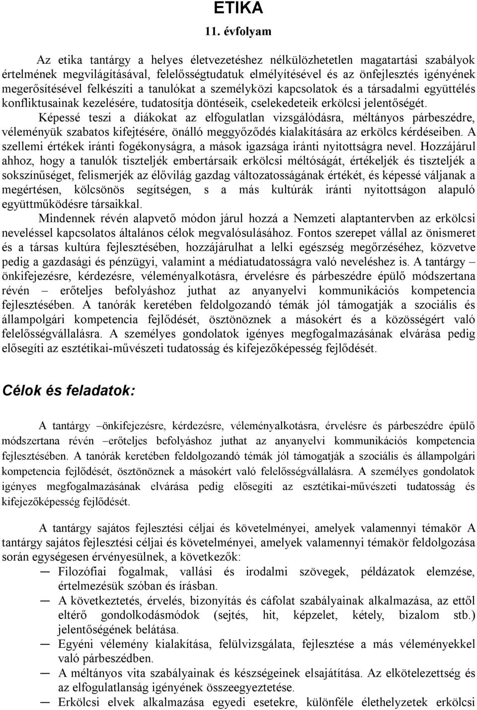 felkészíti a tanulókat a személyközi kapcsolatok és a társadalmi együttélés konfliktusainak kezelésére, tudatosítja döntéseik, cselekedeteik erkölcsi jelentőségét.