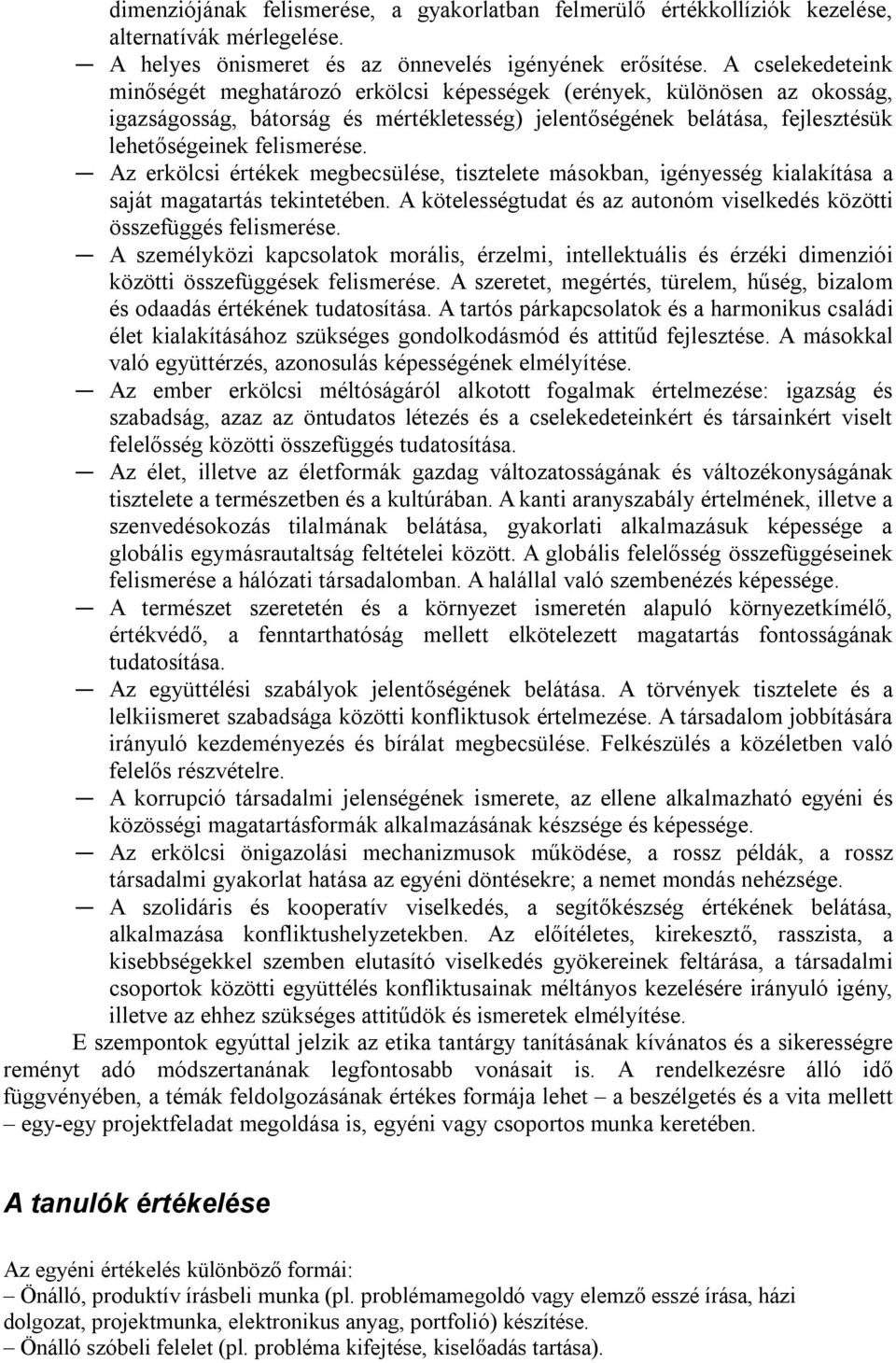 Az erkölcsi értékek megbecsülése, tisztelete másokban, igényesség kialakítása a saját magatartás tekintetében. A kötelességtudat és az autonóm viselkedés közötti összefüggés felismerése.