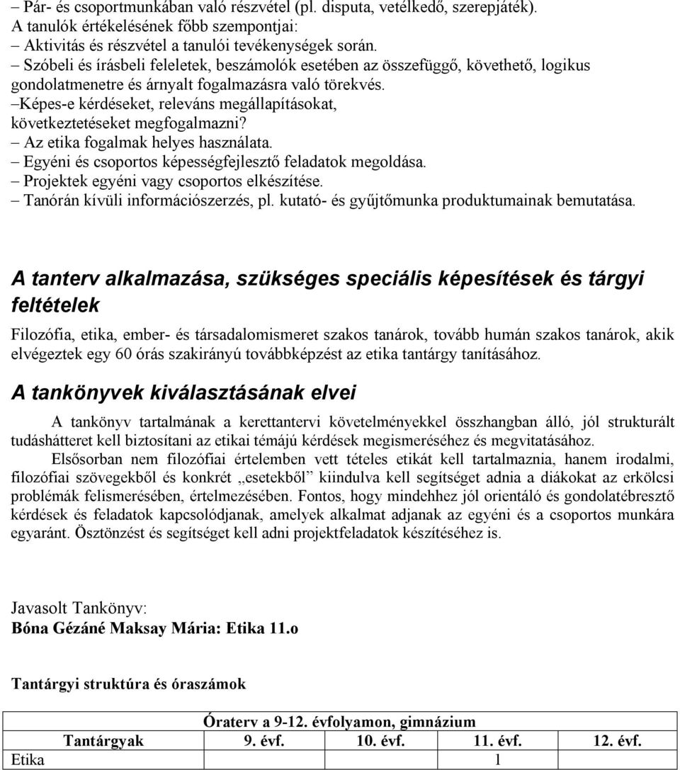 Képes-e kérdéseket, releváns megállapításokat, következtetéseket megfogalmazni? Az etika fogalmak helyes használata. Egyéni és csoportos képességfejlesztő feladatok megoldása.