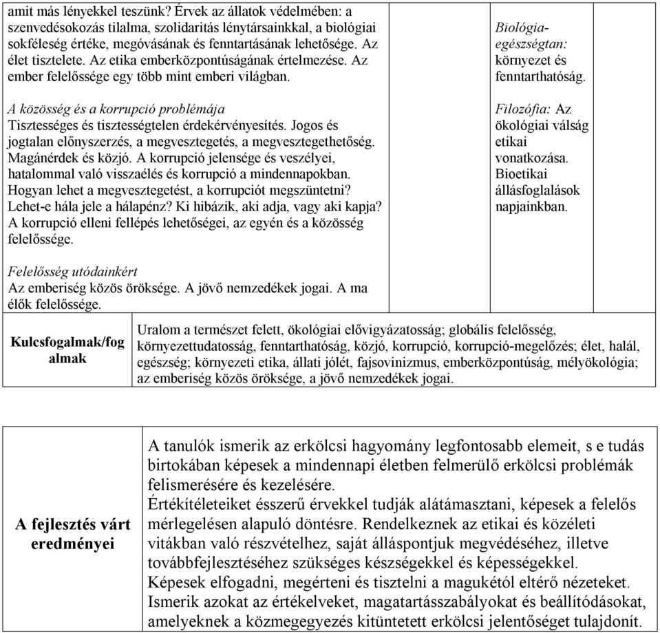 A közösség és a korrupció problémája Tisztességes és tisztességtelen érdekérvényesítés. Jogos és jogtalan előnyszerzés, a megvesztegetés, a megvesztegethetőség. Magánérdek és közjó.