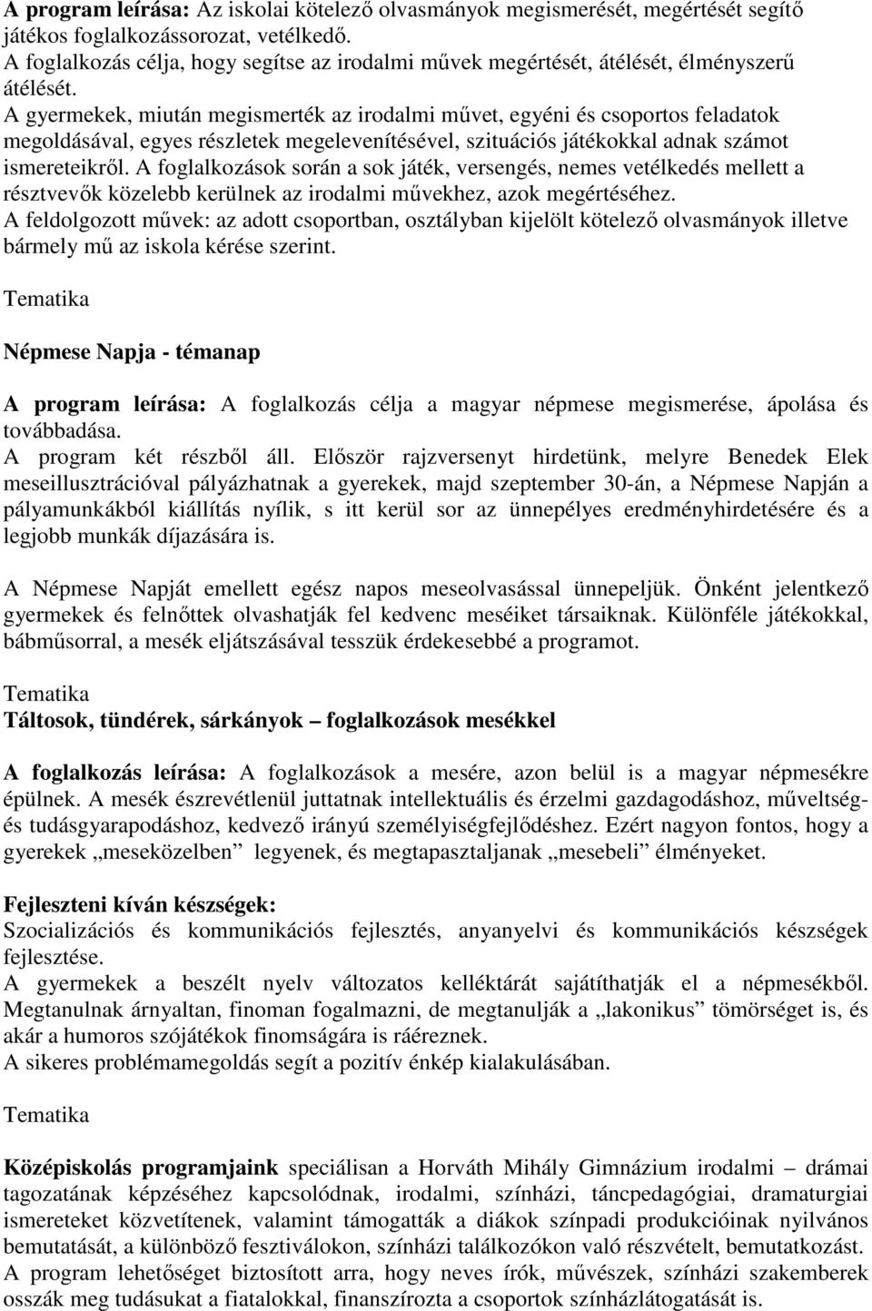 A gyermekek, miután megismerték az irodalmi művet, egyéni és csoportos feladatok megoldásával, egyes részletek megelevenítésével, szituációs játékokkal adnak számot ismereteikről.