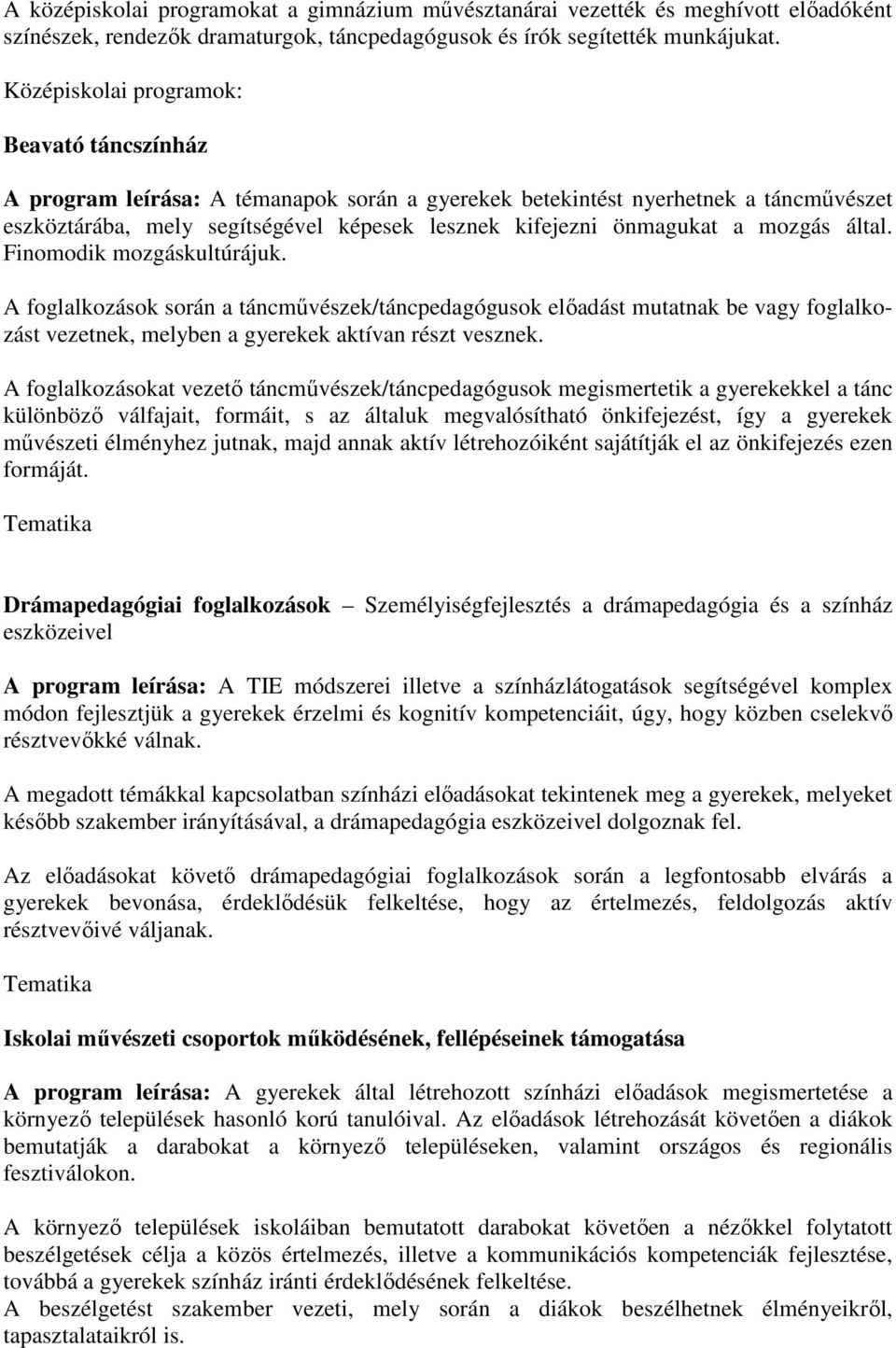 mozgás által. Finomodik mozgáskultúrájuk. A foglalkozások során a táncművészek/táncpedagógusok előadást mutatnak be vagy foglalkozást vezetnek, melyben a gyerekek aktívan részt vesznek.