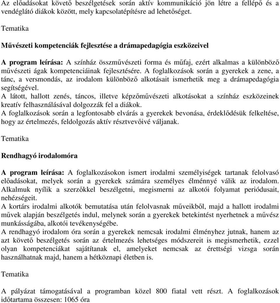 A foglalkozások során a gyerekek a zene, a tánc, a versmondás, az irodalom különböző alkotásait ismerhetik meg a drámapedagógia segítségével.