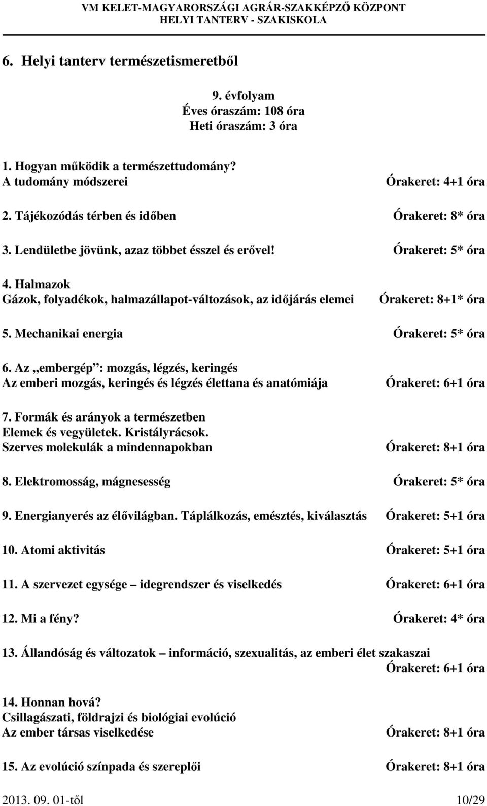 Halmazok Gázok, folyadékok, halmazállapot-változások, az időjárás elemei Órakeret: 8+1* óra 5. Mechanikai energia Órakeret: 5* óra 6.