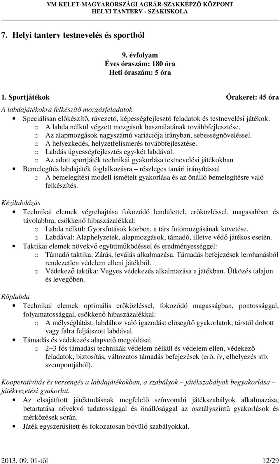 használatának továbbfejlesztése. o Az alapmozgások nagyszámú variációja irányban, sebességnöveléssel. o A helyezkedés, helyzetfelismerés továbbfejlesztése.