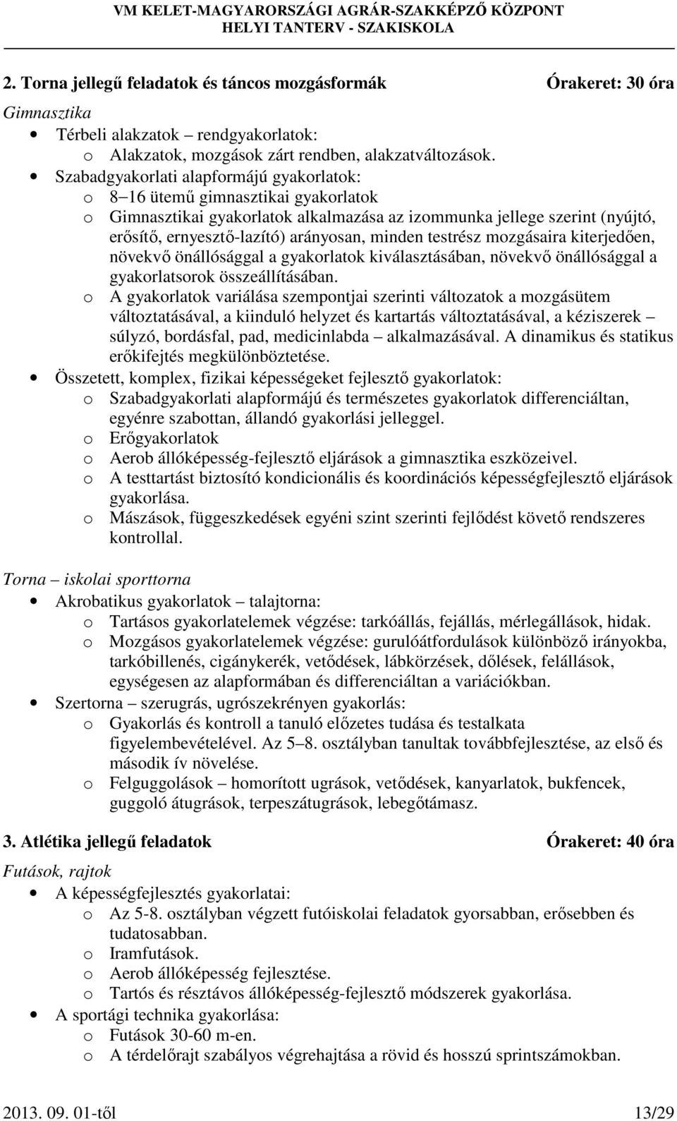 minden testrész mozgásaira kiterjedően, növekvő önállósággal a gyakorlatok kiválasztásában, növekvő önállósággal a gyakorlatsorok összeállításában.