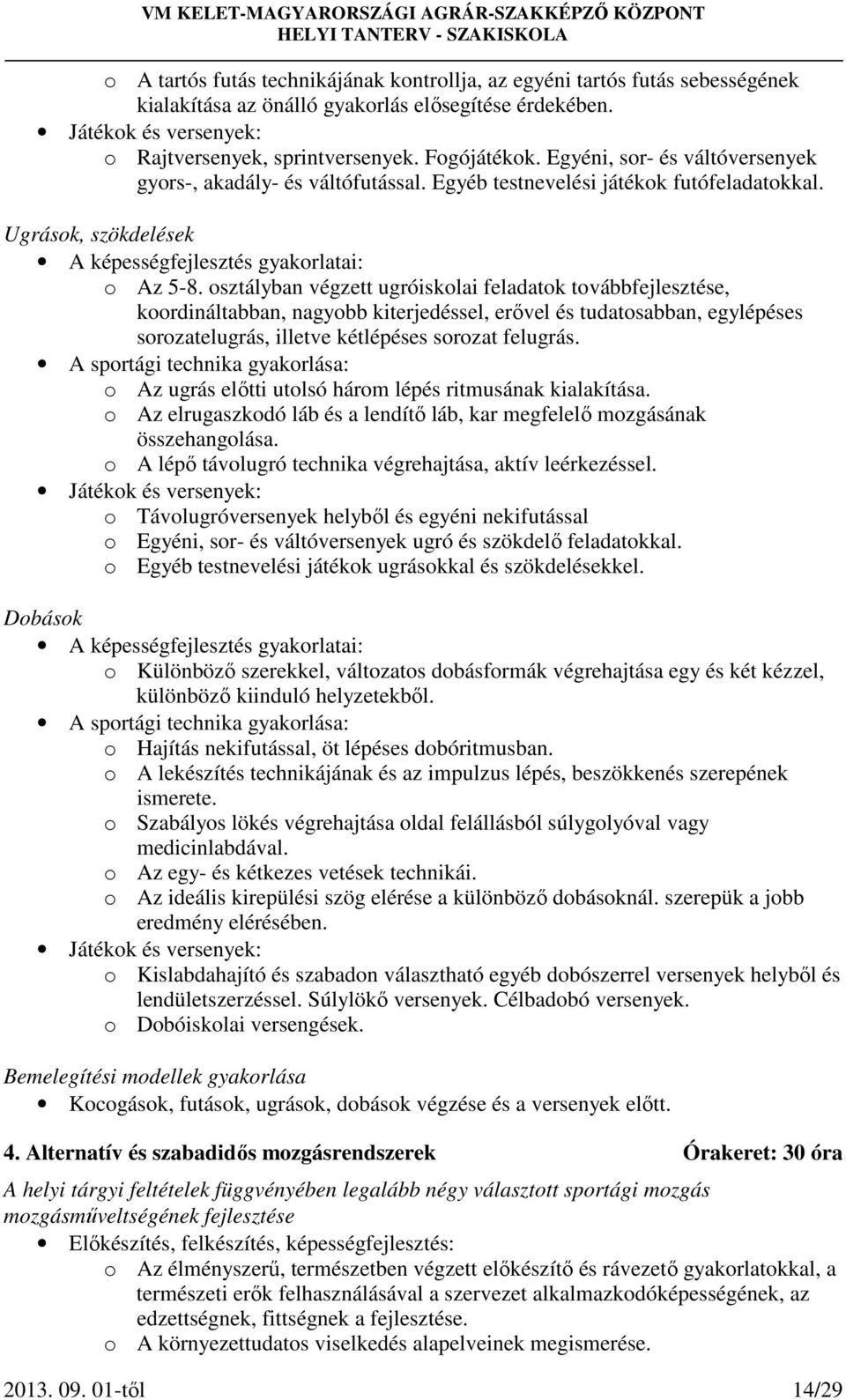 osztályban végzett ugróiskolai feladatok továbbfejlesztése, koordináltabban, nagyobb kiterjedéssel, erővel és tudatosabban, egylépéses sorozatelugrás, illetve kétlépéses sorozat felugrás.