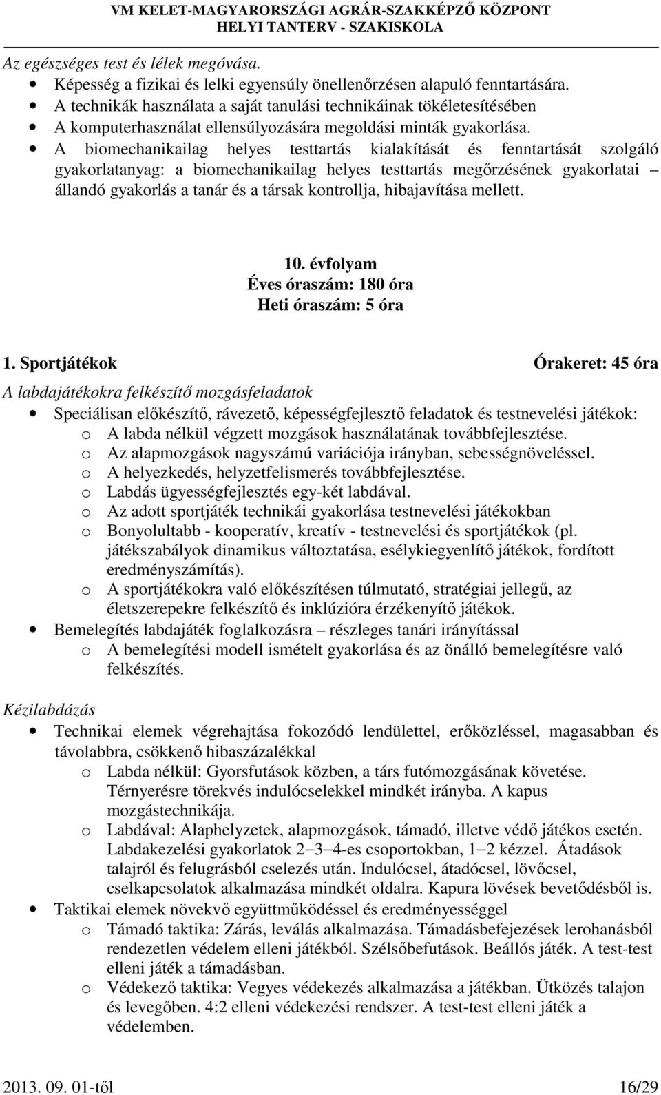 A biomechanikailag helyes testtartás kialakítását és fenntartását szolgáló gyakorlatanyag: a biomechanikailag helyes testtartás megőrzésének gyakorlatai állandó gyakorlás a tanár és a társak