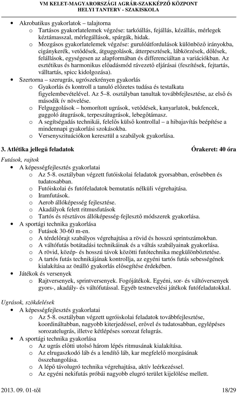 differenciáltan a variációkban. Az esztétikus és harmonikus előadásmód rávezető eljárásai (feszítések, fejtartás, válltartás, spicc kidolgozása).