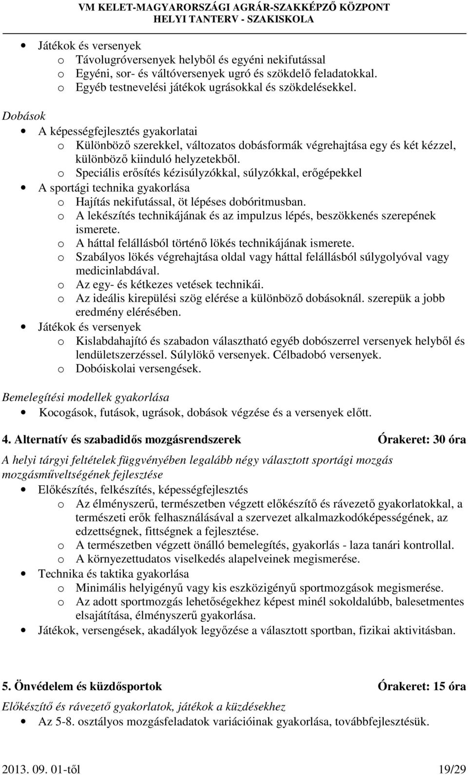o Speciális erősítés kézisúlyzókkal, súlyzókkal, erőgépekkel A sportági technika gyakorlása o Hajítás nekifutással, öt lépéses dobóritmusban.