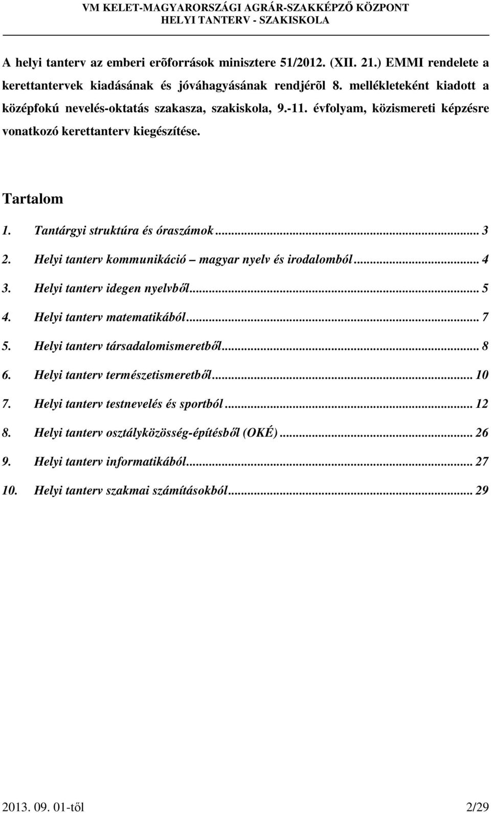 .. 3 2. Helyi tanterv kommunikáció magyar nyelv és irodalomból... 4 3. Helyi tanterv idegen nyelvből... 5 4. Helyi tanterv matematikából... 7 5. Helyi tanterv társadalomismeretből... 8 6.