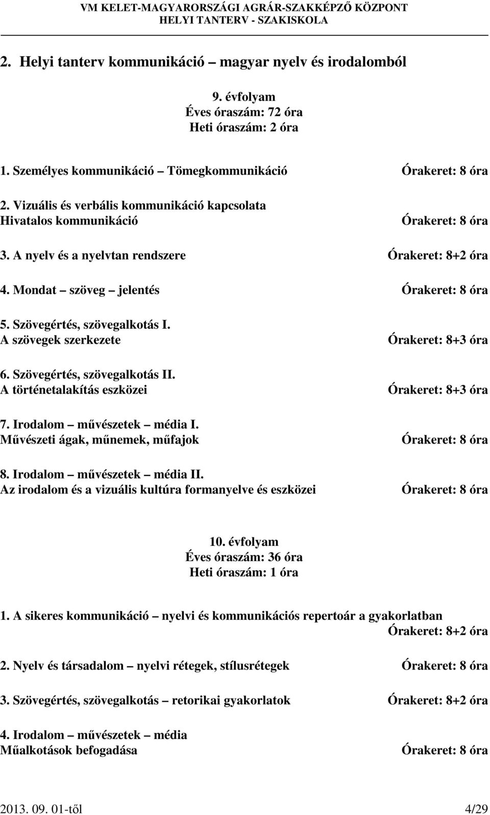 Szövegértés, szövegalkotás I. A szövegek szerkezete 6. Szövegértés, szövegalkotás II. A történetalakítás eszközei 7. Irodalom művészetek média I. Művészeti ágak, műnemek, műfajok 8.