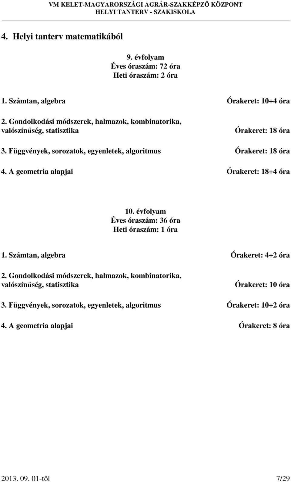 A geometria alapjai Órakeret: 18+4 óra 10. évfolyam Éves óraszám: 36 óra Heti óraszám: 1 óra 1. Számtan, algebra Órakeret: 4+2 óra 2.