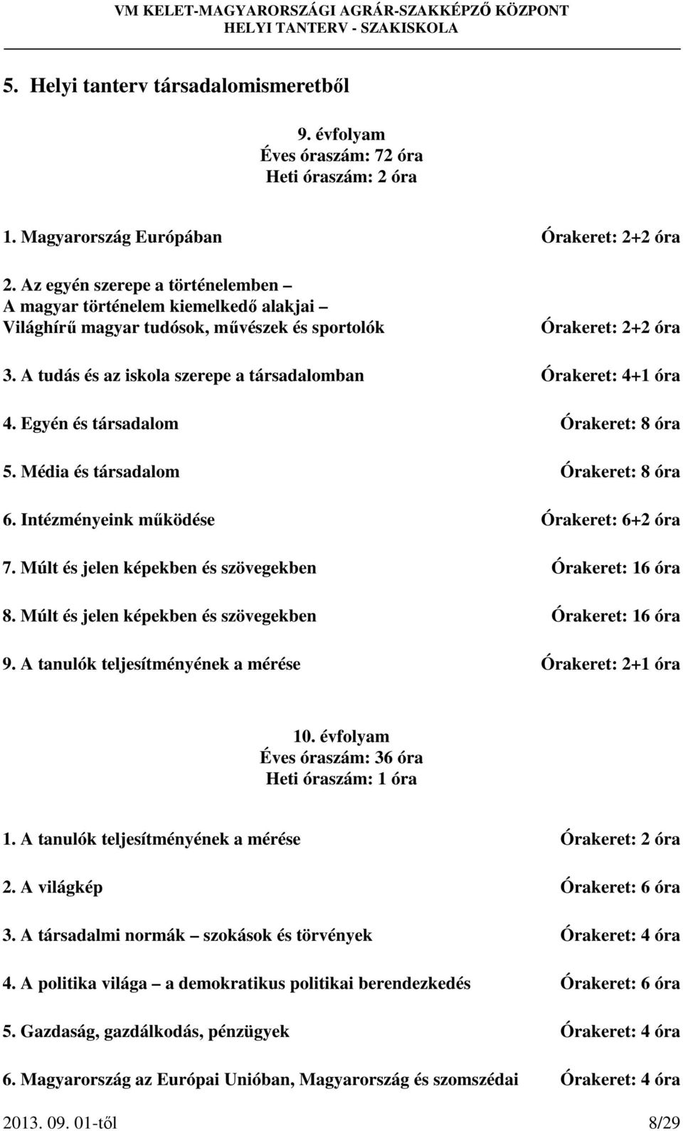 A tudás és az iskola szerepe a társadalomban Órakeret: 4+1 óra 4. Egyén és társadalom Órakeret: 8 óra 5. Média és társadalom Órakeret: 8 óra 6. Intézményeink működése Órakeret: 6+2 óra 7.