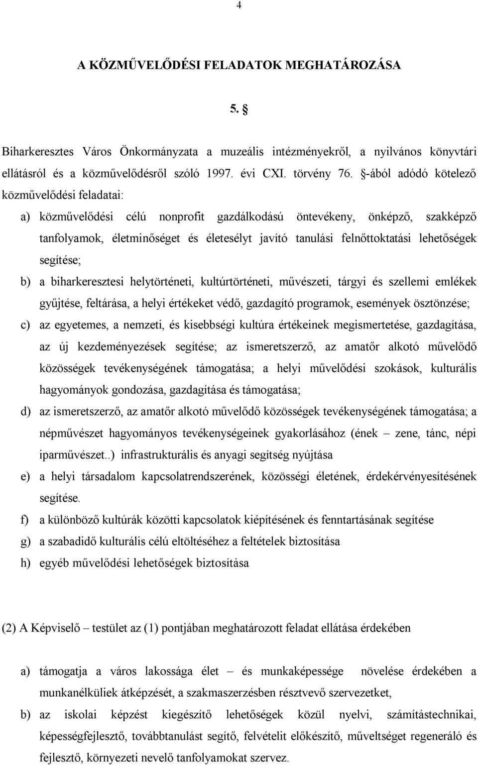 lehetőségek segítése; b) a biharkeresztesi helytörténeti, kultúrtörténeti, művészeti, tárgyi és szellemi emlékek gyűjtése, feltárása, a helyi értékeket védő, gazdagító programok, események