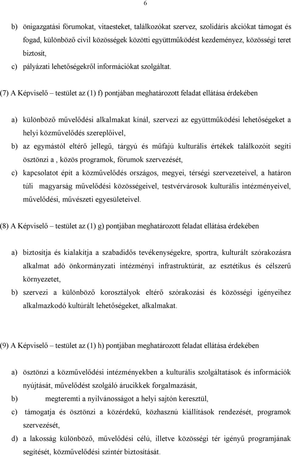 (7) A Képviselő testület az (1) f) pontjában meghatározott feladat ellátása érdekében a) különböző művelődési alkalmakat kínál, szervezi az együttműködési lehetőségeket a helyi közművelődés