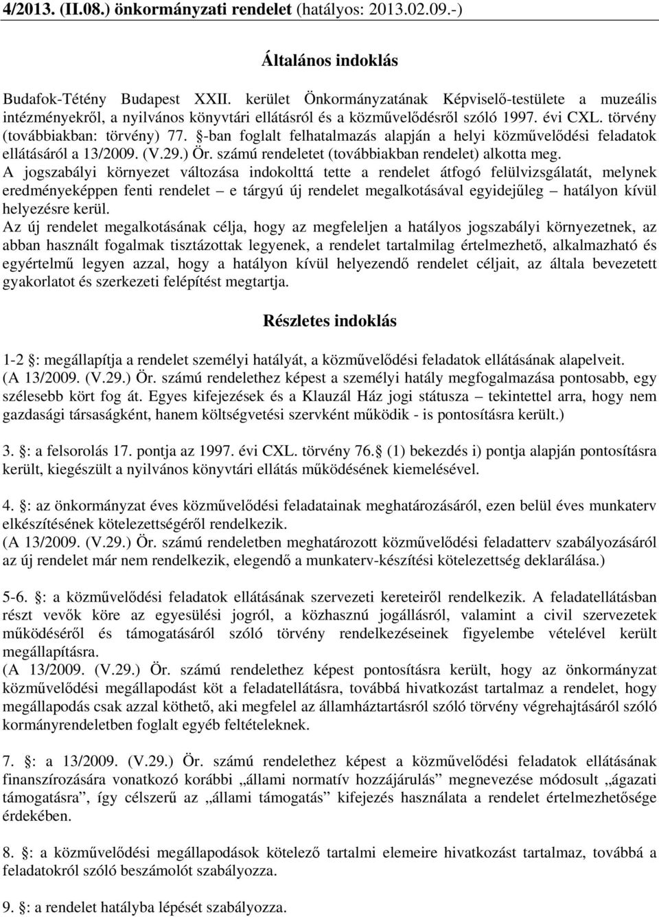 A jogszabályi környezet változása indokolttá tette a rendelet átfogó felülvizsgálatát, melynek eredményeképpen fenti rendelet e tárgyú új rendelet megalkotásával egyidejűleg hatályon kívül helyezésre