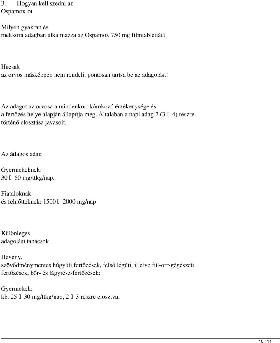 Az adagot az orvosa a mindenkori kórokozó érzékenysége és a fertőzés helye alapján állapítja meg. Általában a napi adag 2 (3 4) részre történő elosztása javasolt.