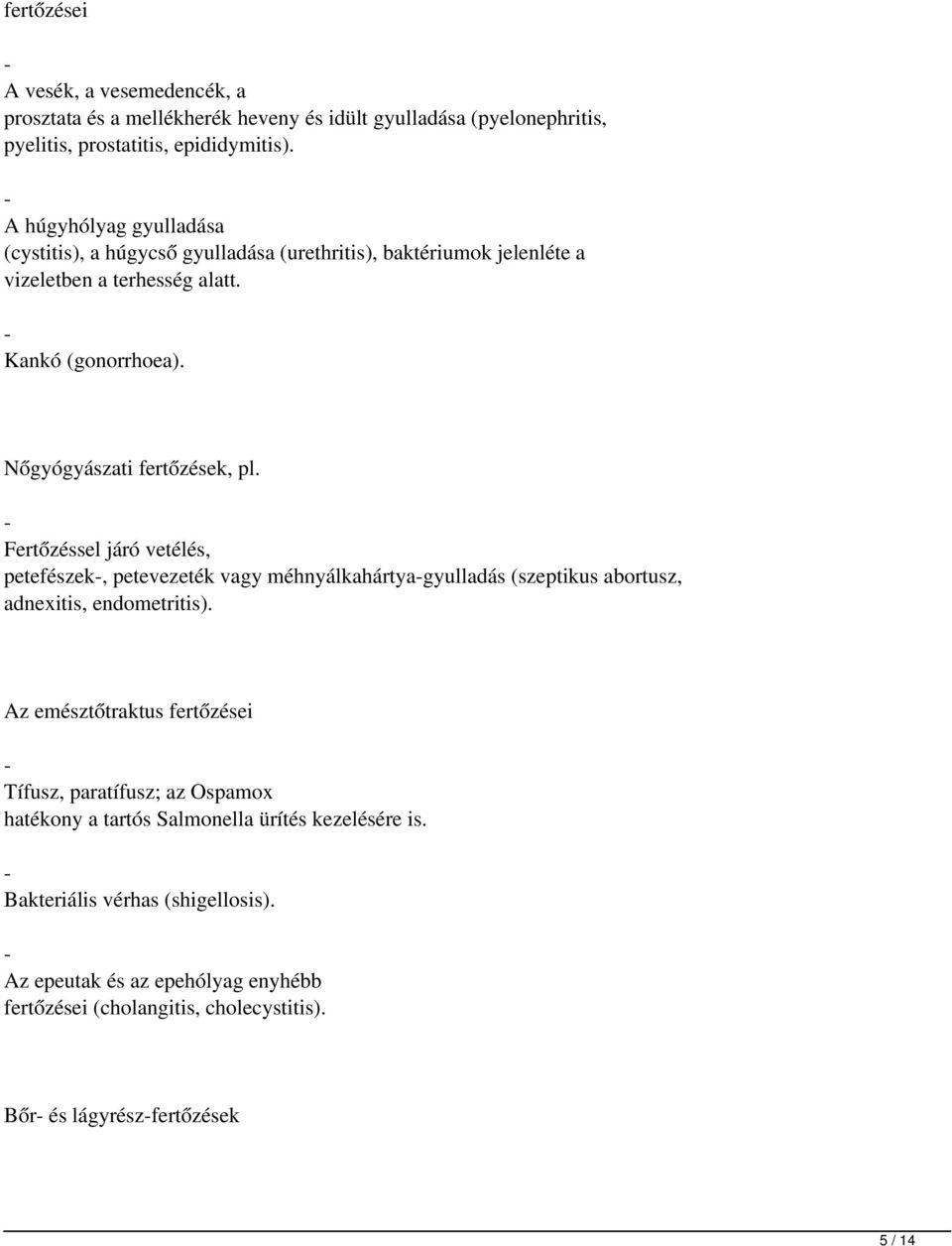 - Fertőzéssel járó vetélés, petefészek-, petevezeték vagy méhnyálkahártya-gyulladás (szeptikus abortusz, adnexitis, endometritis).