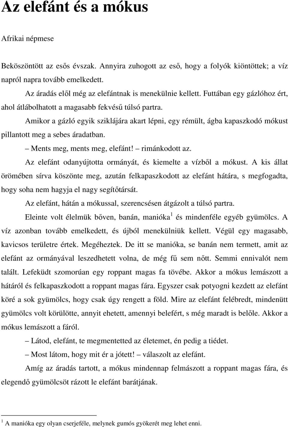 Amikor a gázló egyik sziklájára akart lépni, egy rémült, ágba kapaszkodó mókust pillantott meg a sebes áradatban. Ments meg, ments meg, elefánt! rimánkodott az.